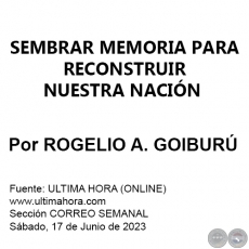 SEMBRAR MEMORIA PARA RECONSTRUIR NUESTRA NACIÓN - Por ROGELIO AGUSTÍN GOIBURÚ - Sábado, 17 de Junio de 2023